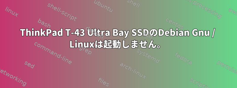 ThinkPad T-43 Ultra Bay SSDのDebian Gnu / Linuxは起動しません。