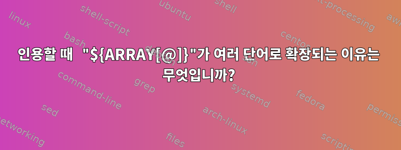 인용할 때 "${ARRAY[@]}"가 여러 단어로 확장되는 이유는 무엇입니까?