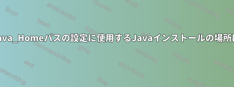 次のうち、Java_Homeパスの設定に使用するJavaインストールの場所は何ですか？