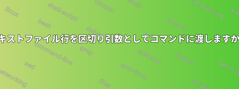 テキストファイル行を区切り引数としてコマンドに渡しますか？