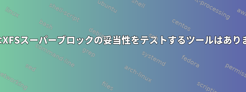 潜在的なXFSスーパーブロックの妥当性をテストするツールはありますか？