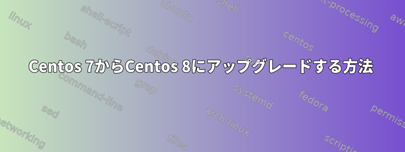 Centos 7からCentos 8にアップグレードする方法