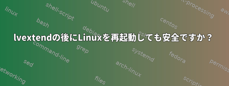 lvextendの後にLinuxを再起動しても安全ですか？