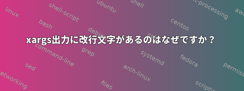 xargs出力に改行文字があるのはなぜですか？