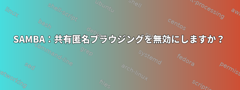 SAMBA：共有匿名ブラウジングを無効にしますか？