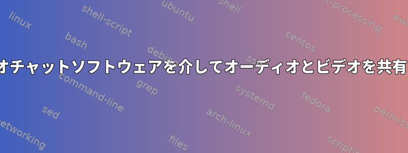 Linuxでビデオチャットソフトウェアを介してオーディオとビデオを共有する方法は？