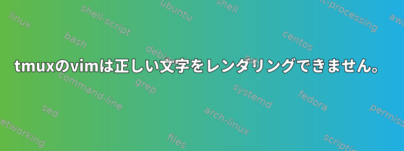 tmuxのvimは正しい文字をレンダリングできません。