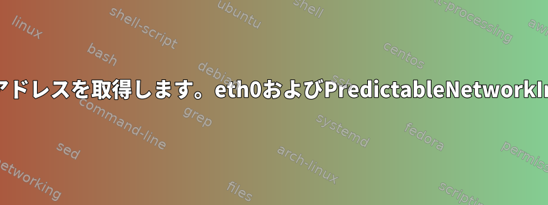 システムのMACアドレスを取得します。eth0およびPredictableNetworkInterfaceNames