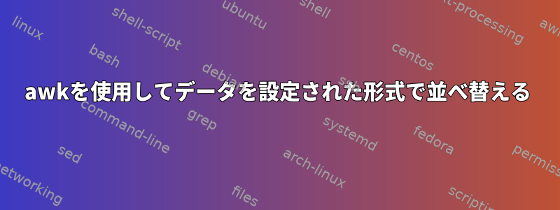 awkを使用してデータを設定された形式で並べ替える