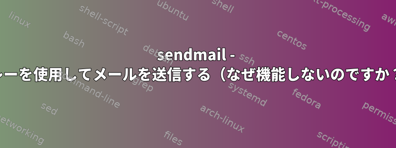 sendmail - リレーを使用してメールを送信する（なぜ機能しないのですか？）