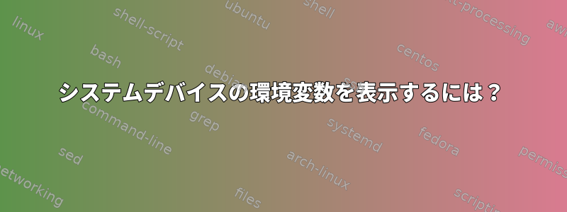 システムデバイスの環境変数を表示するには？