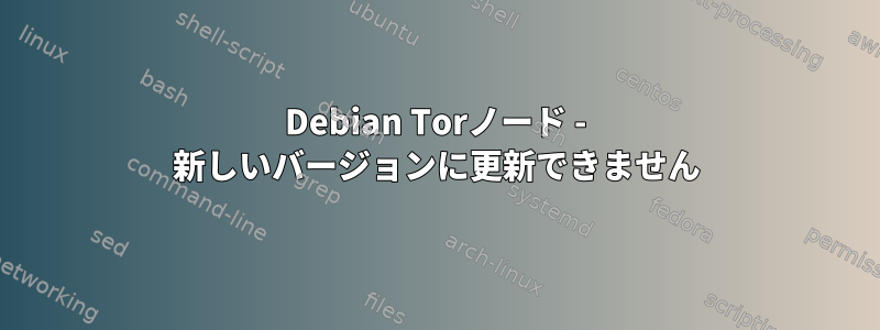 Debian Torノード - 新しいバージョンに更新できません