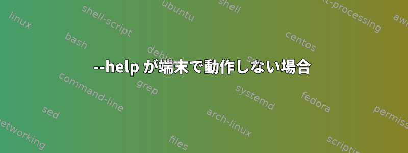 --help が端末で動作しない場合