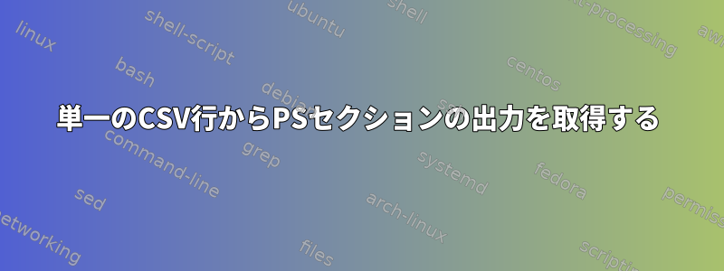 単一のCSV行からPSセクションの出力を取得する