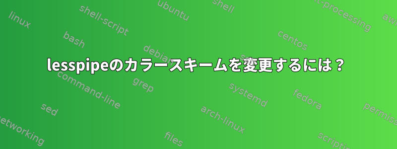 lesspipeのカラースキームを変更するには？