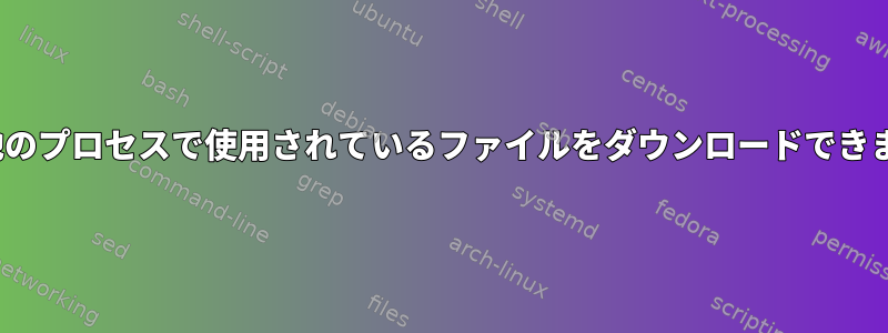 lftpは他のプロセスで使用されているファイルをダウンロードできません。