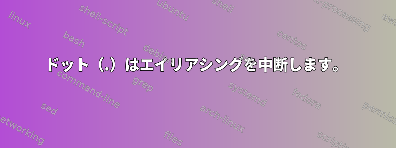 ドット（.）はエイリアシングを中断します。