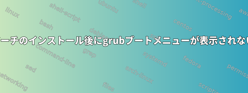 アーチのインストール後にgrubブートメニューが表示されない