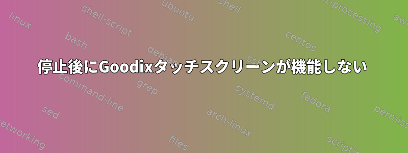 停止後にGoodixタッチスクリーンが機能しない