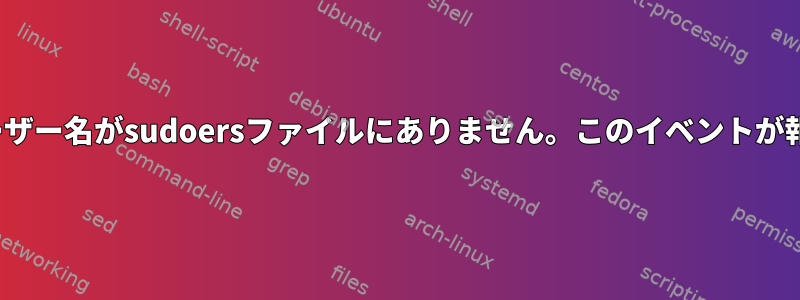 Linuxユーザー名にドットがあると、「ユーザー名がsudoersファイルにありません。このイベントが報告されます」という結果が表示されます。