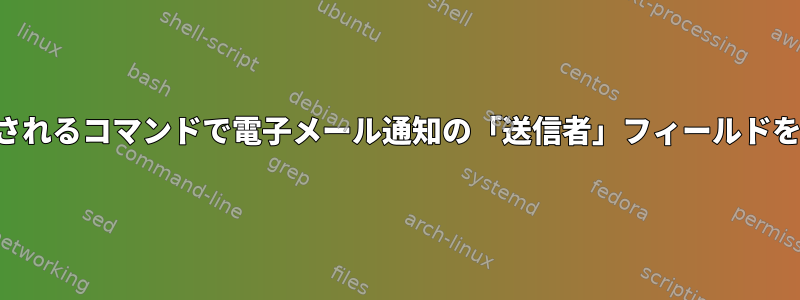 シェルで実行されるコマンドで電子メール通知の「送信者」フィールドを定義する方法