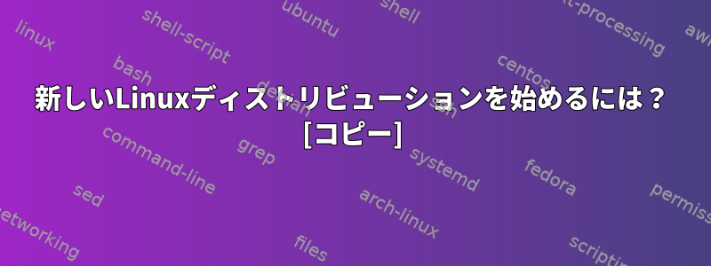 新しいLinuxディストリビューションを始めるには？ [コピー]