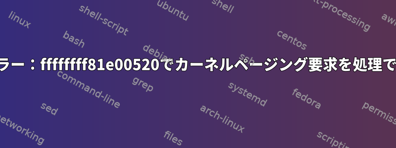 カーネルエラー：ffffffff81e00520でカーネルページング要求を処理できません。