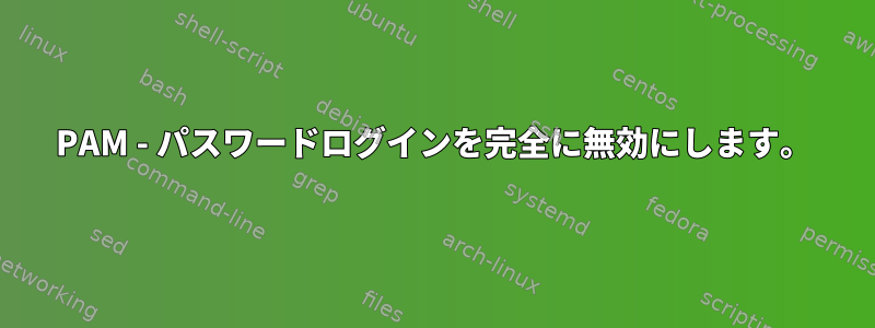 PAM - パスワードログインを完全に無効にします。