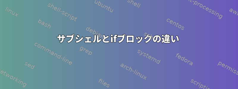 サブシェルとifブロックの違い