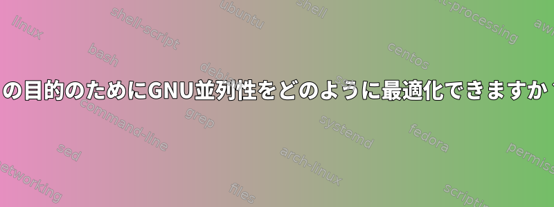 この目的のためにGNU並列性をどのように最適化できますか？