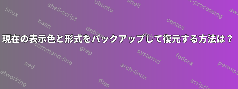 現在の表示色と形式をバックアップして復元する方法は？