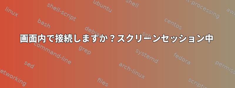 画面内で接続しますか？スクリーンセッション中