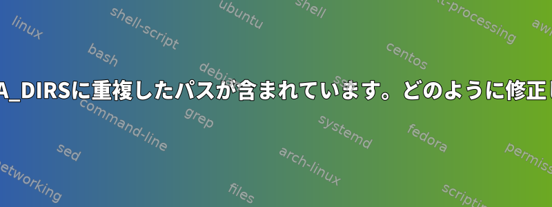 XDG_DATA_DIRSに重複したパスが含まれています。どのように修正しますか？