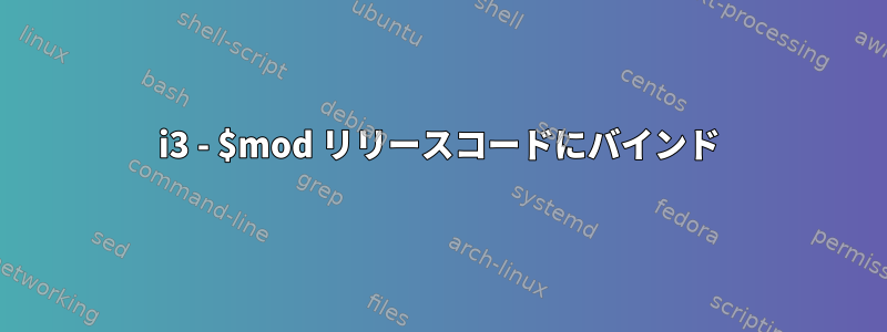 i3 - $mod リリースコードにバインド