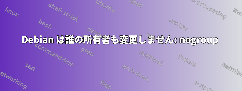 Debian は誰の所有者も変更しません: nogroup