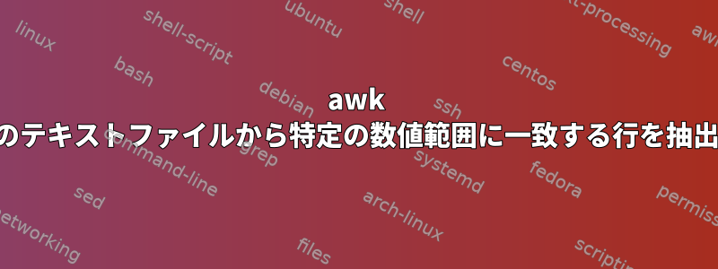 awk は、複数のテキストファイルから特定の数値範囲に一致する行を抽出します。