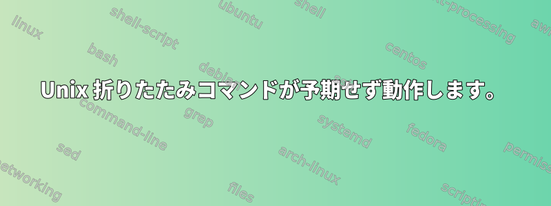 Unix 折りたたみコマンドが予期せず動作します。