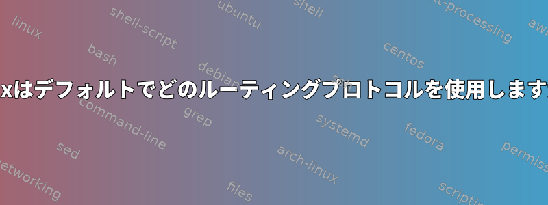 Linuxはデフォルトでどのルーティングプロトコルを使用しますか？