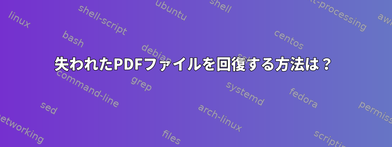 失われたPDFファイルを回復する方法は？