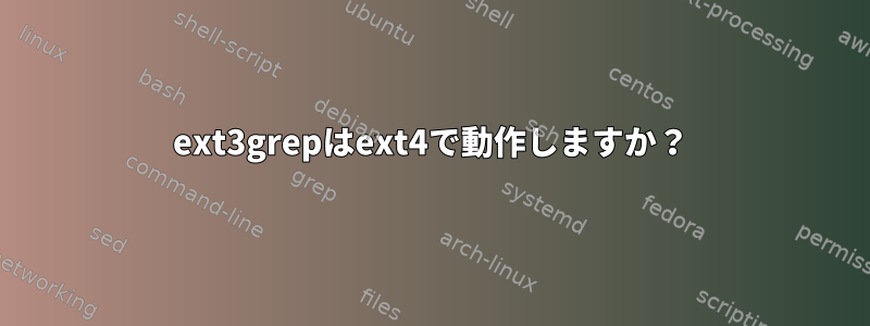 ext3grepはext4で動作しますか？