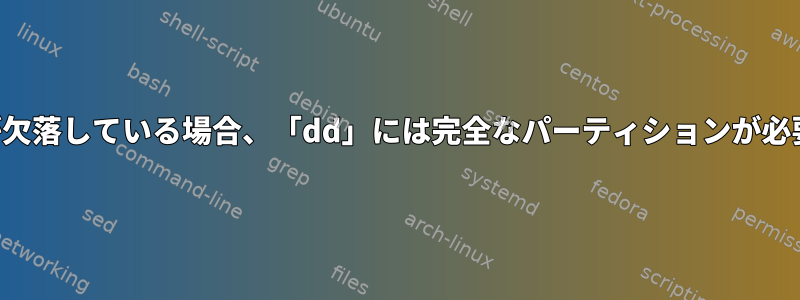 ファイルが欠落している場合、「dd」には完全なパーティションが必要ですか？