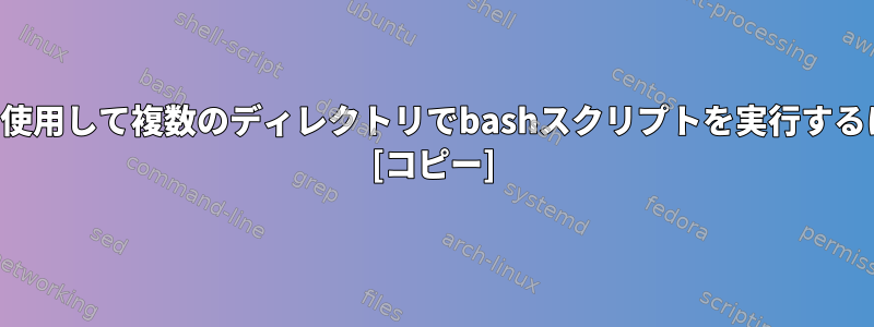 引数を使用して複数のディレクトリでbashスクリプトを実行するには？ [コピー]