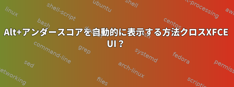 Alt+アンダースコアを自動的に表示する方法クロスXFCE UI？