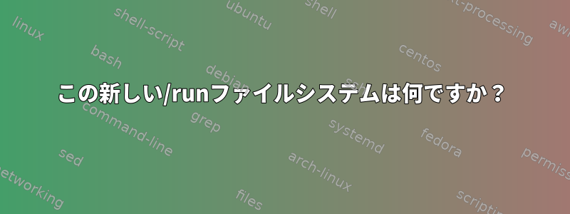 この新しい/runファイルシステムは何ですか？