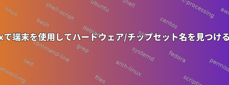 Linuxで端末を使用してハードウェア/チップセット名を見つける方法