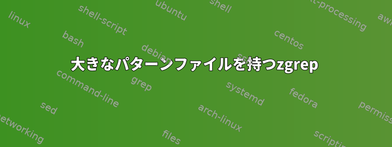 大きなパターンファイルを持つzgrep