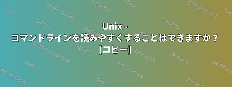 Unix - コマンドラインを読みやすくすることはできますか？ [コピー]