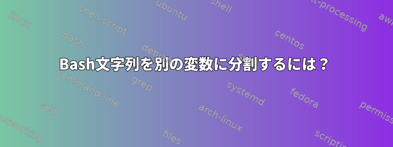 Bash文字列を別の変数に分割するには？