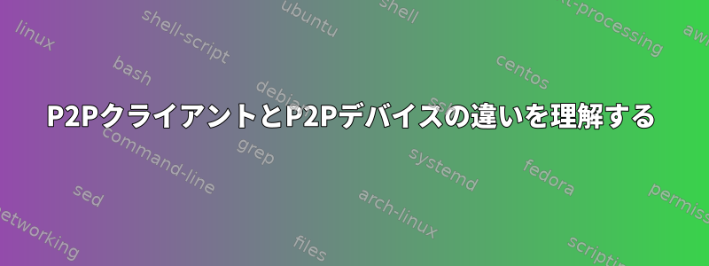 P2PクライアントとP2Pデバイスの違いを理解する