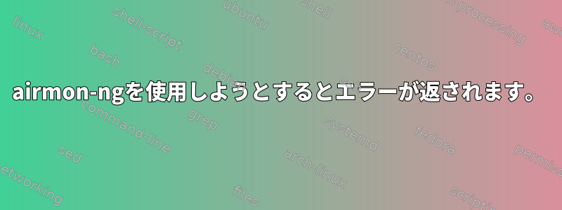 airmon-ngを使用しようとするとエラーが返されます。